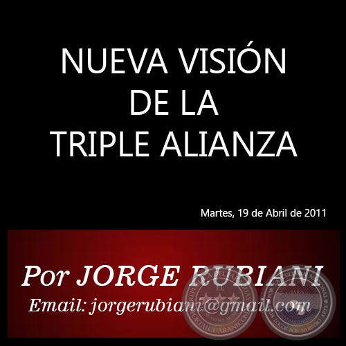 NUEVA VISIÓN DE LA TRIPLE ALIANZA - Por  JORGE RUBIANI - Martes, 19 de Abril de 2011